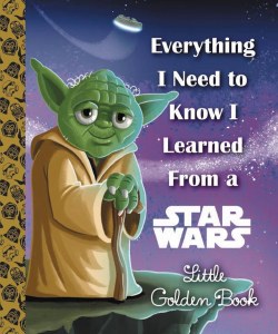 Everything I Need to Know I Learned From a Star Wars Little Golden Book