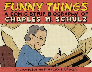 Funny Things A Comic Strip Biography Of Charles M. Schulz