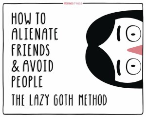 How To Alienate Friends &amp; Avoid People Lazy Goth Method HC