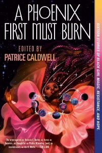 A Phoenix First Must Burn Sixteen Stories of Black Girl Magic Resistance and Hope