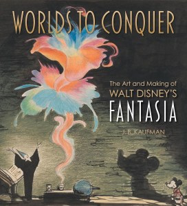 Worlds to Conquer The Art and Making of Walt Disneys Fantasia