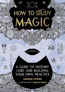 How to Study Magic: A Guide to History, Lore, and Building Your Own Practice HC