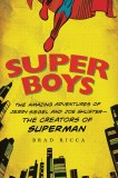 Super Boys Amazing Adventures of Jerry Siegel and Joe Shuster The Creators of Superman