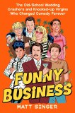 Funny Business The Old-School Wedding Crashers and Knocked-Up Virgins Who Changed Comedy Forever