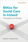 Ethics for Social Care in Ireland Philosophy and Practice Gill and MacMillan